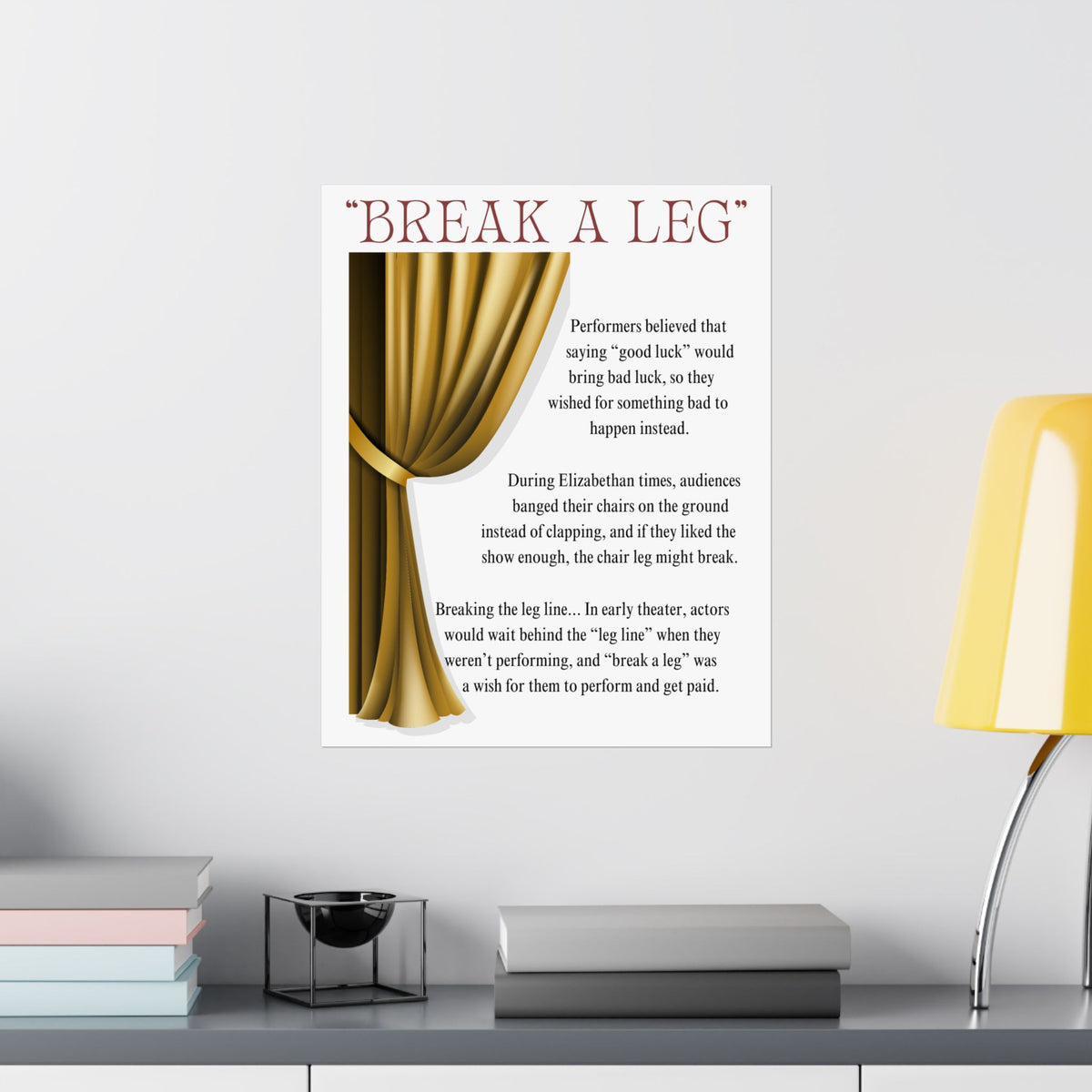 Break a Leg theatre wall art poster with gold (left side) curtain design explaining the origin of the phrase hanging on bedroom wall Size 16x20